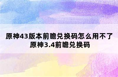 原神43版本前瞻兑换码怎么用不了 原神3.4前瞻兑换码